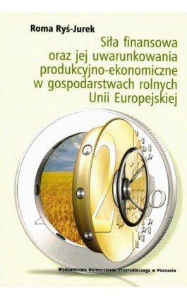 Siła finansowa oraz jej uwarunkowania produkcyjno-ekonomiczne w gospodarstwach rolnych Unii Europejskiej - Roma Ryś-Jurek - Ebook - 978-83-7160-910-7