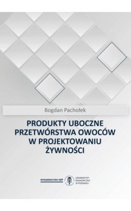 Produkty uboczne przetwórstwa owoców w projektowaniu żywności - Bogdan Pachołek - Ebook - 978-83-66199-86-6