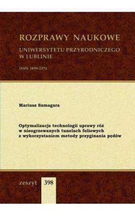 Optymalizacja technologii uprawy róż w nieogrzewanych tunelach foliowych z wykorzystaniem metody przyginania pędów - Mariusz Szmagara - Ebook