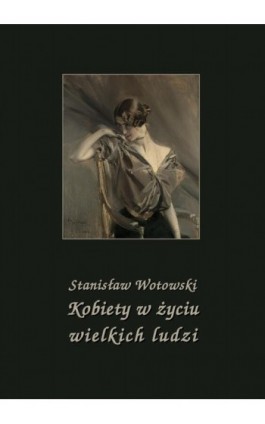 Kobiety w życiu wielkich ludzi - Stanisław Wotowski - Ebook - 978-83-8064-679-7