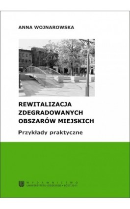 Rewitalizacja zdegradowanych obszarów miejskich. Przykłady praktyczne - Anna Wojnarowska - Ebook - 978-83-7525-557-7