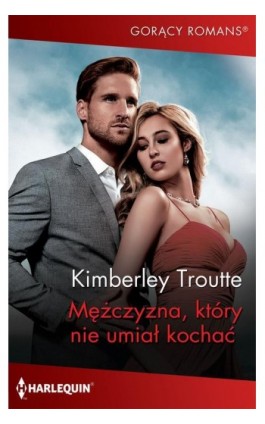 Mężczyzna, który nie umiał kochać - Kimberley Troutte - Ebook - 978-83-276-5453-3