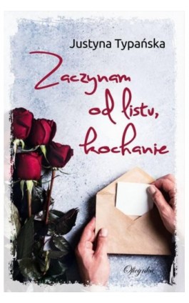 Zaczynam od listu kochanie - Justyna Typańska - Ebook - 978-83-66613-04-1