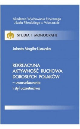 Rekreacyjna aktywność ruchowa dorosłych Polaków - uwarunkowania i styl uczestnictwa - Jolanta Mogiła-Lisowska - Ebook - 978-83-61830-32-0