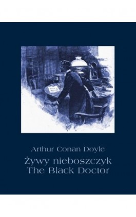 Żywy nieboszczyk. The Black Doctor - Arthur Conan Doyle - Ebook - 978-83-7950-590-6