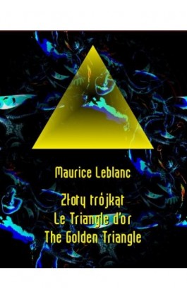 Złoty trójkąt. Le Triangle d’or. The Golden Triangle - Maurice Leblanc - Ebook - 978-83-7950-600-2