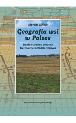 Geografia wsi w Polsce. Studium zmiany podstaw teoretyczno-metodologicznych - Marcin Wójcik - Ebook - 978-83-7525-657-4