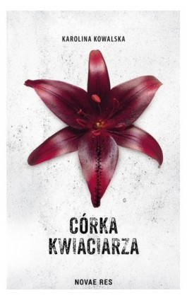 Córka kwiaciarza - Karolina Kowalska - Ebook - 978-83-8147-047-6
