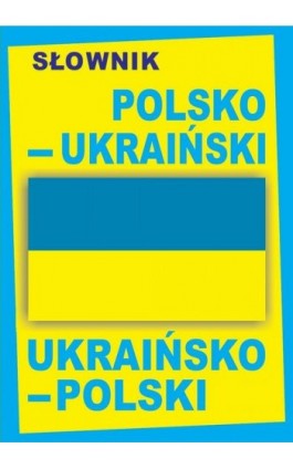 Słownik polsko-ukraiński • ukraińsko-polski / ПОЛЬСЬКО-УКРАЇНСЬКИЙ • УКРАЇНСЬКО-ПОЛЬСЬКИЙ СЛОВНИК - Praca zbiorowa - Ebook - 978-83-65640-07-9