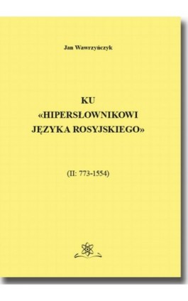 Ku Hipersłownikowi języka rosyjskiego. (II: 773–1554) - Jan Wawrzyńczyk - Ebook - 978-83-7798-519-9