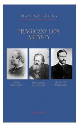 Tragiczny los artysty. Artur Grottger – Franciszek Wyspiański – Stanisław Wyspiański - Franciszek Ziejka - Ebook - 9788324229307