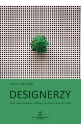 Designerzy. Rola zawodowa projektanta w oglądzie socjologicznym - Paulina Rojek-Adamek - Ebook - 978-83-7383-966-3