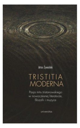 Tristitia moderna. Pasja mitu tristanowskiego w nowoczesnej literaturze, filozofii i muzyce - Artur Żywiołek - Ebook - 978-83-242-6435-3