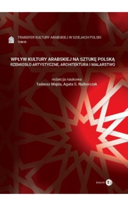 Transfer kultury arabskiej w dziejach Polski - tom III - WPŁYW KULTURY ARABSKIEJ NA SZTUKĘ POLSKĄ - Ebook - 978-83-8002-878-4