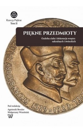 Piękne Przedmioty. Ozdoba ciała i dekoracja wnętrz sakralnych i świeckich - Ebook - 978-83-8090-599-3