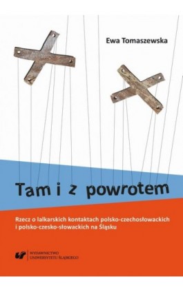 Tam i z powrotem. Rzecz o lalkarskich kontaktach polsko-czechosłowackich i polsko-czesko-słowackich na Śląsku. Wyd. 2. popr. i u - Ewa Tomaszewska - Ebook - 978-83-226-3404-2