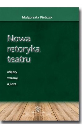 Nowa retoryka teatru. Między wczoraj a jutro - Małgorzata Pietrzak - Ebook - 978-83-7798-369-0