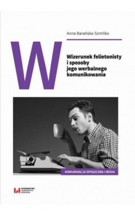 Wizerunek felietonisty i sposoby jego werbalnego komunikowania - Anna Barańska-Szmitko - Ebook - 978-83-8142-409-7