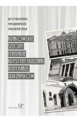 Krakowskie sezony teatralne Krystyny Skuszanki, Ireny Babel, Lidii Zamkow - Krystyna Latwiec - Ebook - 978-83-8084-343-1