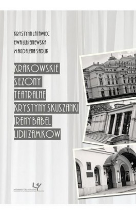 Krakowskie sezony teatralne Krystyny Skuszanki, Ireny Babel, Lidii Zamkow - Krystyna Latwiec - Ebook - 978-83-8084-343-1