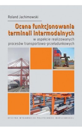 Ocena funkcjonowania terminali intermodalnych w aspekcie realizowanych procesów transportowo-przeładunkowych - Roland Jachimowski - Ebook - 978-83-7814-978-1