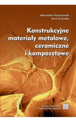 Konstrukcyjne materiały metalowe, ceramiczne i kompozytowe - Mieczysław Kaczorowski - Ebook - 978-83-7814-939-2