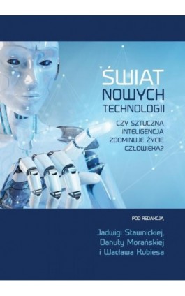 Świat nowych technologii. Czy sztuczna inteligencja zdominuje życie człowieka? - Ebook - 978-83-66165-51-9