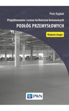 Projektowanie i ocena techniczna betonowych podłóg przemysłowych - Piotr Hajduk - Ebook - 978-83-01-19838-1