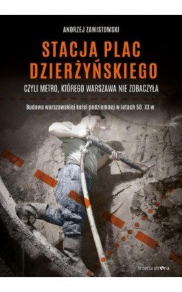 Stacja plac Dzierżyńskiego, czyli metro, którego Warszawa nie zobaczyła - Andrzej Zawistowski - Ebook - 978-83-64526-74-9