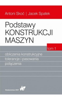 Podstawy konstrukcji maszyn Tom 1. Obliczenia konstrukcyjne, tolerancje i pasowania połączenia - Antoni Skoć - Ebook - 978-83-01-19290-7