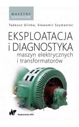 Eksploatacja i diagnostyka maszyn elektrycznych i transformatorów - Tadeusz Glinka - Ebook - 978-83-01-20746-5