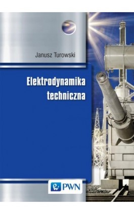 Elektrodynamika techniczna - Janusz Turowski - Ebook - 978-83-01-17540-5