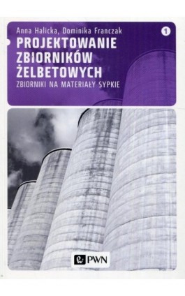 Projektowanie zbiorników żelbetowych, t. 1. Zbiorniki na materiały sypkie - Dominika Franczak - Ebook - 978-83-011-6649-6