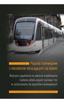 Pojazdy tramwajowe z niezależnie obracającymi się kołami. Wybrane zagadnienia w zakresie modelowania i badania układu pojazd szy - Andrzej Chudzikiewicz - Ebook - 978-83-8156-050-4