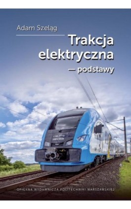 Trakcja elektryczna – podstawy - Adam Szeląg - Ebook - 978-83-8156-063-4