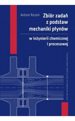 Zbiór zadań z podstaw mechaniki płynów w inżynierii chemicznej i procesowej - Antoni Rożeń - Ebook - 978-83-7814-946-0