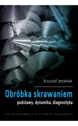 Obróbka skrawaniem. Podstawy, dynamika, diagnostyka - Krzysztof Jemielniak - Ebook - 978-83-7814-860-9