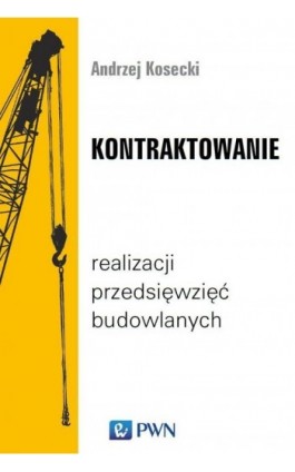 Kontraktowanie realizacji przedsięwzięć budowlanych - Andrzej Kosecki - Ebook - 978-83-01-20384-9