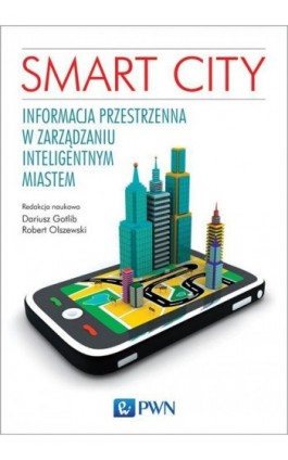 Smart City. Informacja przestrzenna w zarządzaniu inteligentnym miastem. - Dariusz Gotlib - Ebook - 978-83-01-18478-0