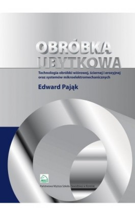 Obróbka ubytkowa - technologia obróbki wiórowej, ściernej i erozyjnej oraz systemów mikroelektromec - Edward Pająk - Ebook - 978-83-65038-17-3