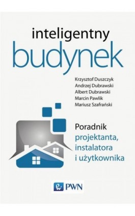 Inteligentny budynek. Poradnik projektanta, instalatora i użytkownika - Krzysztof Duszczyk - Ebook - 978-83-01-20433-4