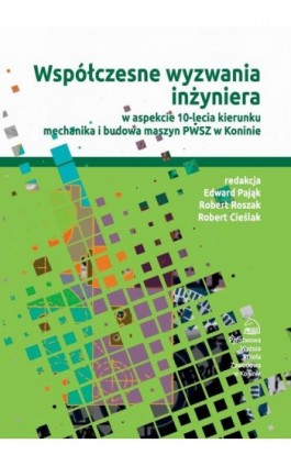 Współczesne wyzwania inżyniera w aspekcie 10-lecia kierunku mechanika i budowa maszyn PWSZ w Koninie - Ebook - 978-83-65038-36-4