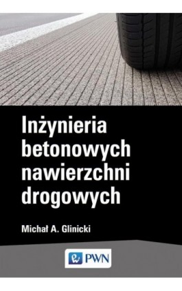 Inżynieria betonowych nawierzchni drogowych - Michał A. Glinicki - Ebook - 978-83-01-20589-8