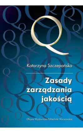 Zasady zarządzania jakością - Katarzyna Szczepańska - Ebook - 978-83-7814-965-1