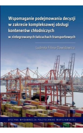 Wspomaganie podejmowania decyzji w zakresie kompleksowej obsługi kontenerów chłodniczych w zintegrowanych łańcuchach transportow - Filina-Dawidowicz Ludmiła - Ebook - 978-83-7814-981-1