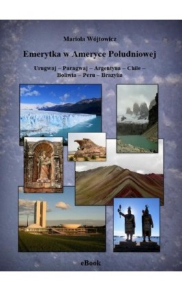 Emerytka w Ameryce Południowej Urugwaj – Paragwaj – Argentyna – Chile – Boliwia – Peru – Brazylia - Mariola Wójtowicz - Ebook - 978-83-950014-1-3