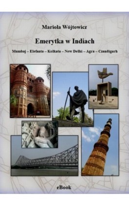 Emerytka w Indiach. Mumbaj – Elefanta – Kolkata – New Delhi – Agra – Czandigarh - Mariola Wójtowicz - Ebook - 978-83-955893-3-1