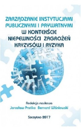 Zarządzanie instytucjami publicznymi i prywatnymi w kontekście niepewności, zagrożeń, kryzysów i ryzyka - Jarosław Prońko - Ebook - 978-83-7462-579-1