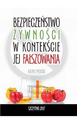 Bezpieczeństwo żywności w kontekście jej fałszowania - Rafał Płocki - Ebook - 978-83-7462-549-4