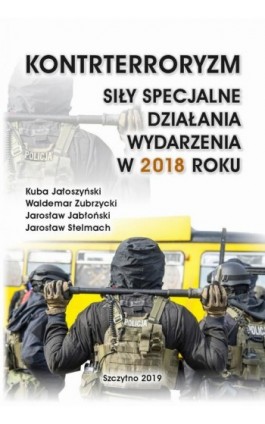 KONTRTERRORYZM SIŁY SPECJALNE, DZIAŁANIA WYDARZENIA W 2018 ROKU - Kuba Jałoszyński - Ebook - 978-83-7462-697-2